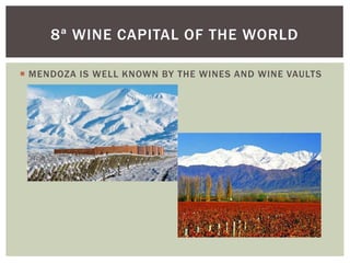  MENDOZA IS WELL KNOWN BY THE WINES AND WINE VAULTS
8ª WINE CAPITAL OF THE WORLD
 