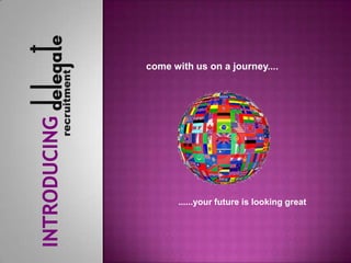 come with us on a journey.... Introducing ......your future is looking great 