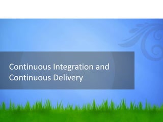 Continuous Integration and
Continuous Delivery
 