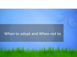 When to adopt and When not to
 