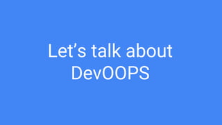 Let’s talk about
DevOOPS
 