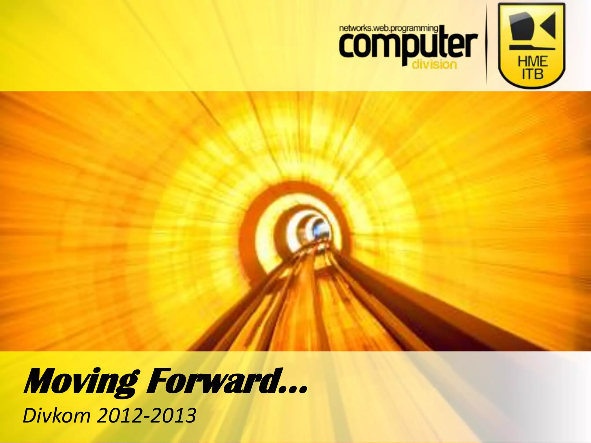 Moving Forward...
Divkom 2012-2013
 
