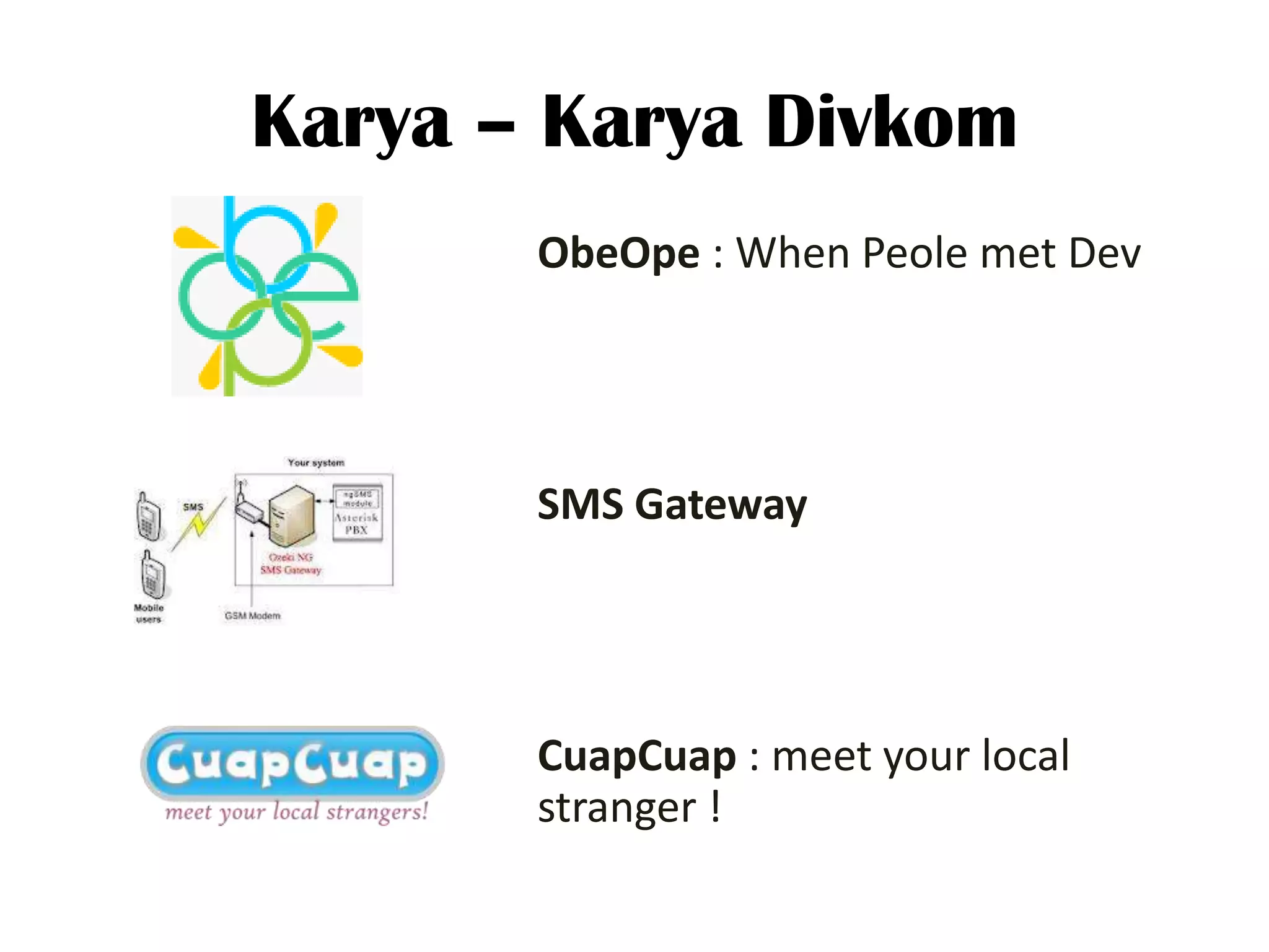 Karya – Karya Divkom
       ObeOpe : When Peole met Dev




       SMS Gateway




       CuapCuap : meet your local
       stranger !
 