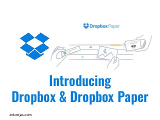 edurojas.com
Introducing
Dropbox & Dropbox Paper
 