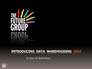 Introducing  DATA  WAREHOUSING  2010 A tour of definition 