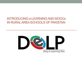 INTRODUCING e-LEARNING AND MOOCs 
IN RURAL AREA SCHOOLS OF PAKISTAN 
 