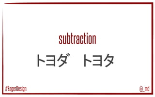subtraction
@_md#EagerDesign
 