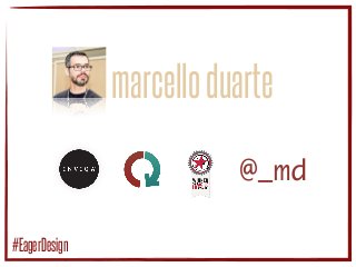 marcelloduarte
@_md
#EagerDesign
 