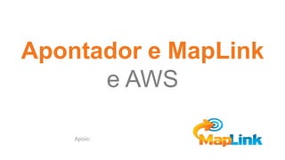 Apontador e MapLink
e AWS
Apoio:
 