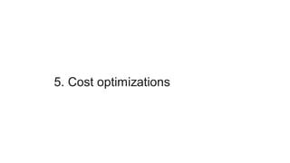 5. Cost optimizations
 