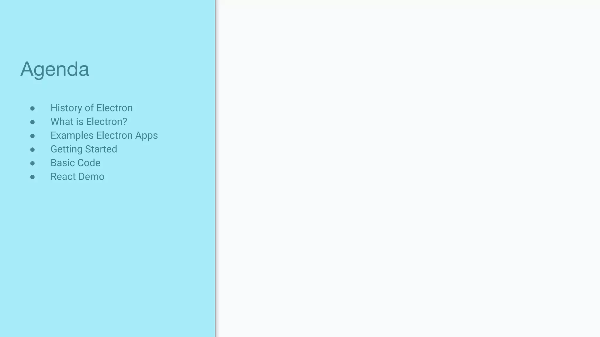 ● History of Electron
● What is Electron?
● Examples Electron Apps
● Getting Started
● Basic Code
● React Demo
Agenda
 