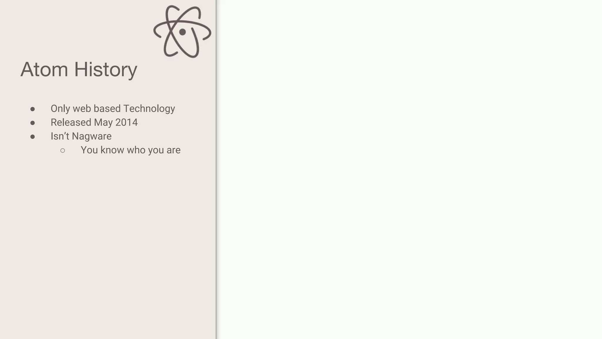 Atom History
● Only web based Technology
● Released May 2014
● Isn’t Nagware
○ You know who you are
 