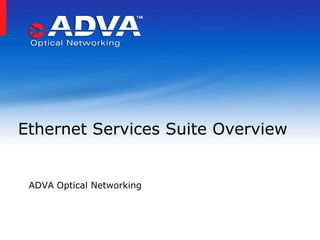 Ethernet Services Suite Overview

ADVA Optical Networking

 