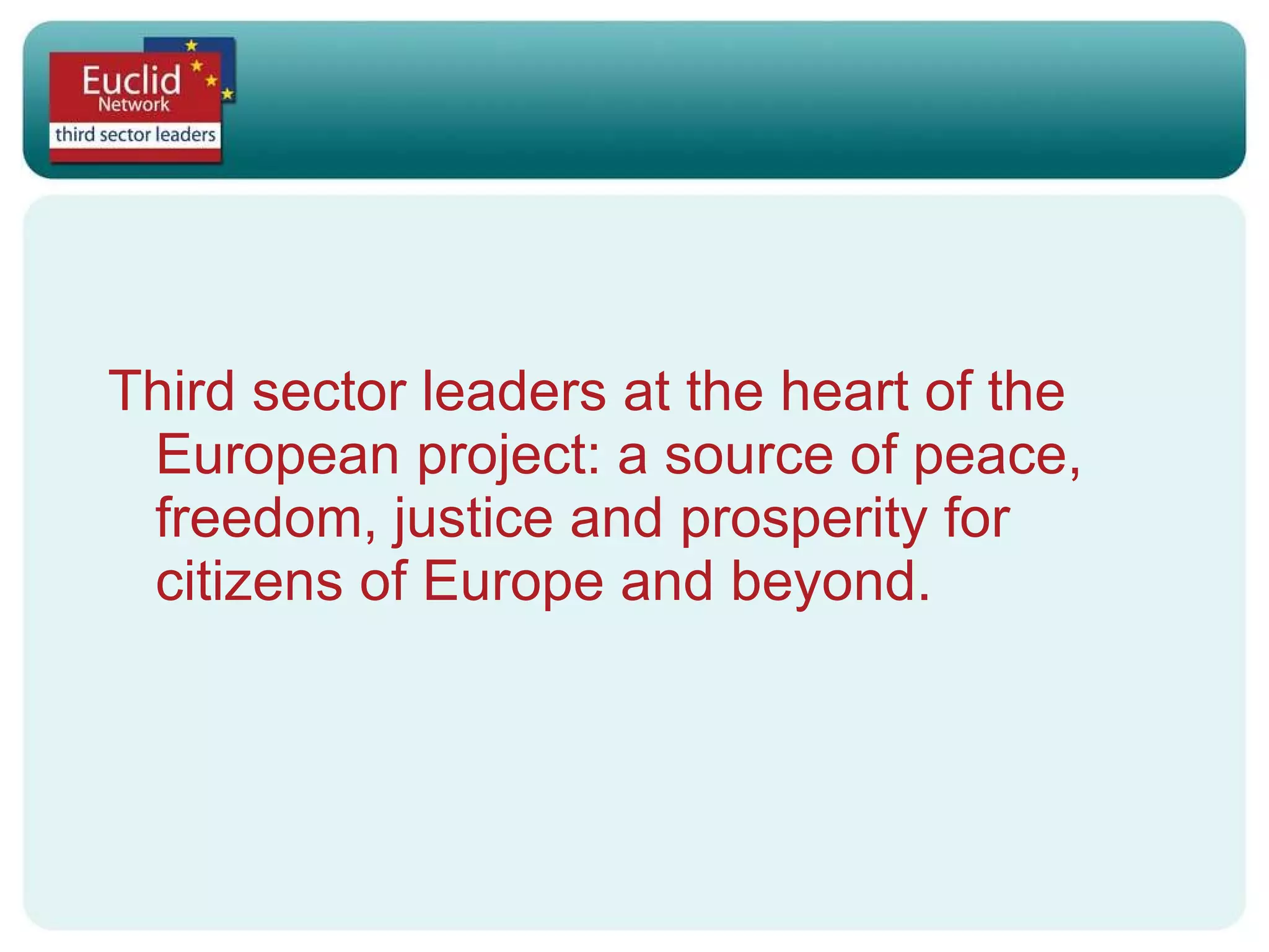 Third sector leaders at the heart of the European project: a source of peace, freedom, justice and prosperity for citizens of Europe and beyond.   