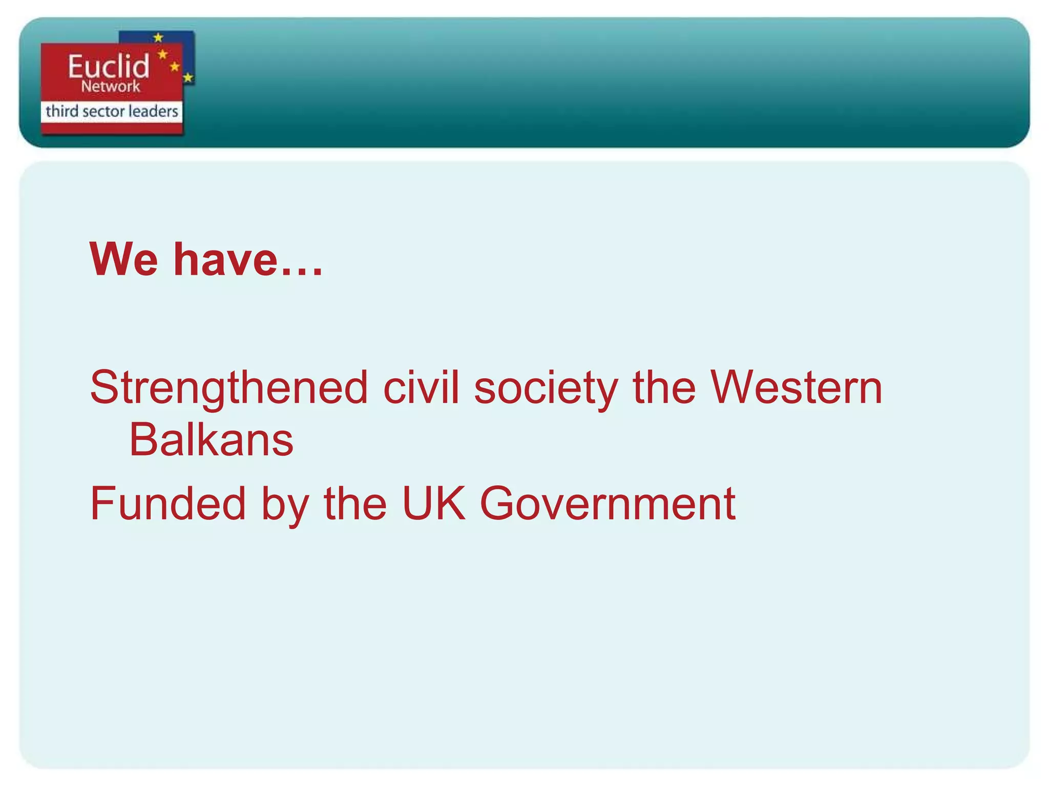 We have… Strengthened civil society the Western Balkans Funded by the UK Government 