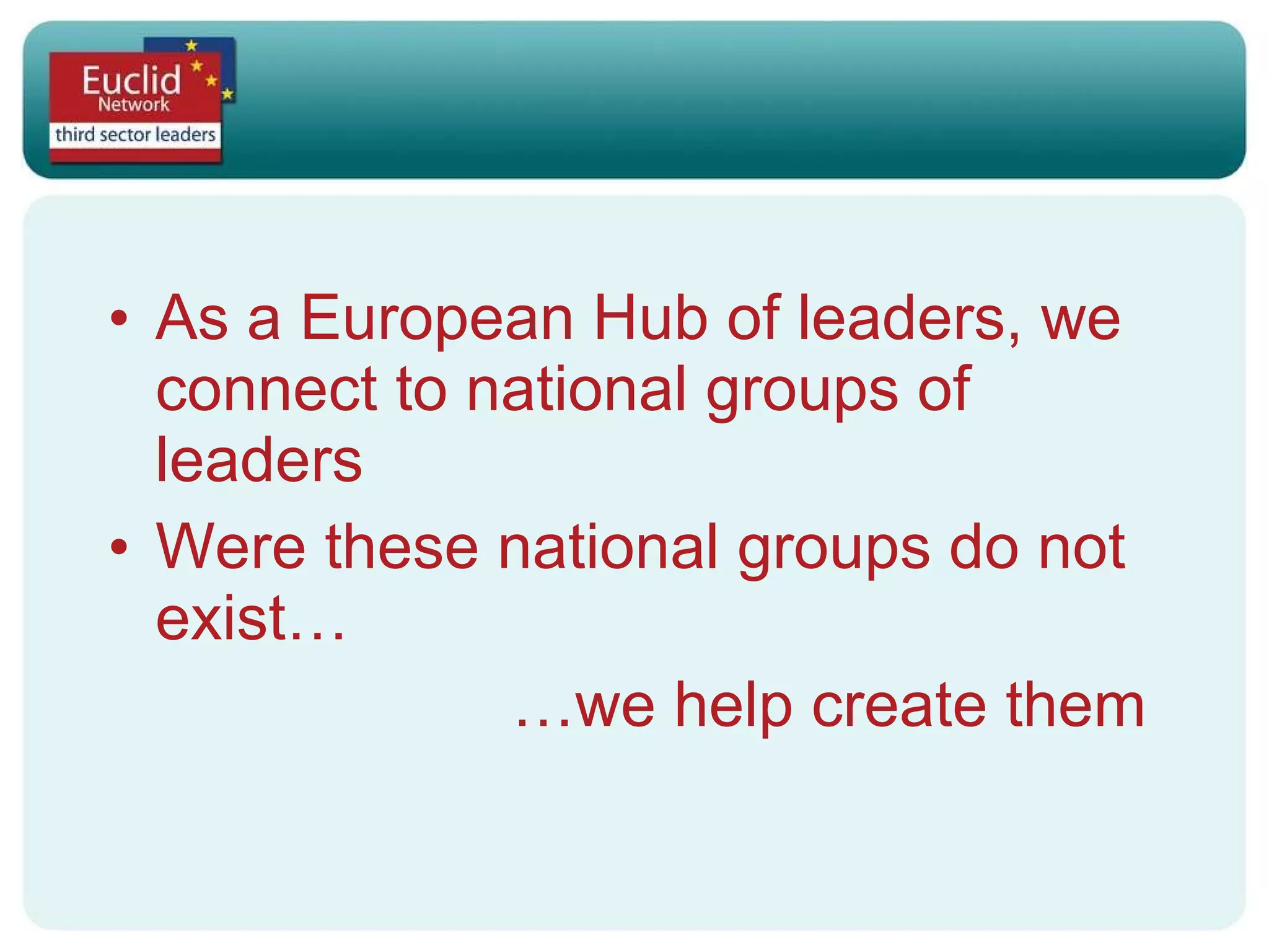 As a European Hub of leaders, we connect to national groups of leaders Were these national groups do not exist… … we help create them 
