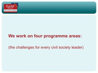 We work on four programme areas: (the challenges for every civil society leader) 