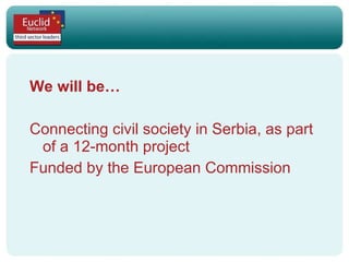 We will be… Connecting civil society in Serbia, as part of a 12-month project Funded by the European Commission 