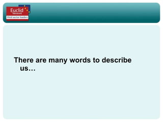 There are many words to describe us… 