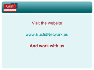 Visit the website www.EuclidNetwork.eu And work with us 