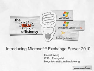 Introducing Microsoft® Exchange Server 2010 Harold Wong IT Pro Evangelist blogs.technet.com/haroldwong 