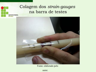 Colagem dos strain-gauges
na barra de testes
Fonte: elaborado pelo
autor.
 