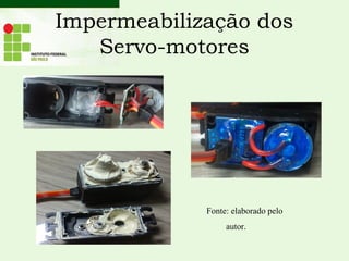 Impermeabilização dos
Servo-motores
Fonte: elaborado pelo
autor.
 