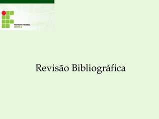Revisão Bibliográfica
 