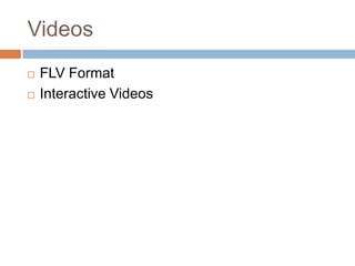 Videos
   FLV Format
   Interactive Videos
 