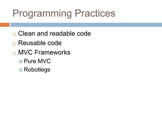 Programming Practices
   Clean and readable code
   Reusable code
   MVC Frameworks
     PureMVC
     Robotlegs
 
