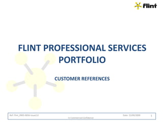 Flint Professional Services PortfolioCustomer references 1 Ref: Flint_0905-0056-Issue2.0                                                                                                                                                             Date: 15/09/2009 