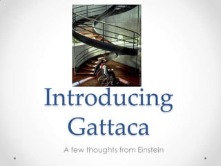 Introducing Gattaca A few thoughts from Einstein 