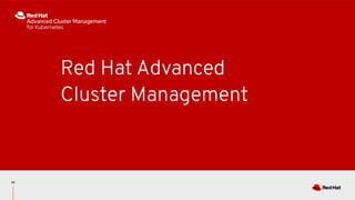 Red Hat Advanced
Cluster Management
29
 