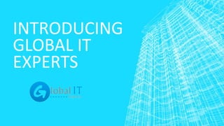 INTRODUCING
GLOBAL IT
EXPERTS
 