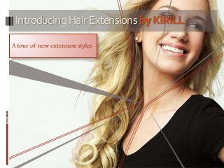 IntroducingHairExtensionsbyKIRILL
A tour of new extension styles
 