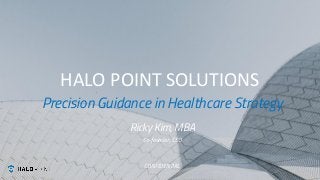 HALO POINT SOLUTIONS
Precision Guidance in Healthcare Strategy
Ricky Kim, MBA
Co-founder, CEO
CONFIDENTIAL
 