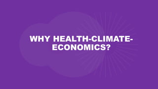 WHY HEALTH-CLIMATE-
ECONOMICS?
 