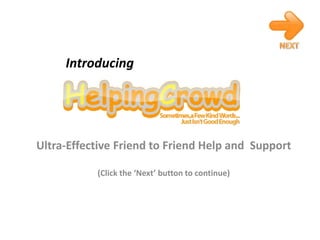 NEXT Introducing Ultra-Effective Friend to Friend Help and  Support  (Click the ‘Next’ button to continue) 