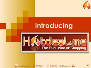 Introducing www.hotdeal.me   +961-71-115167  +961-09-221997  [email_address]   