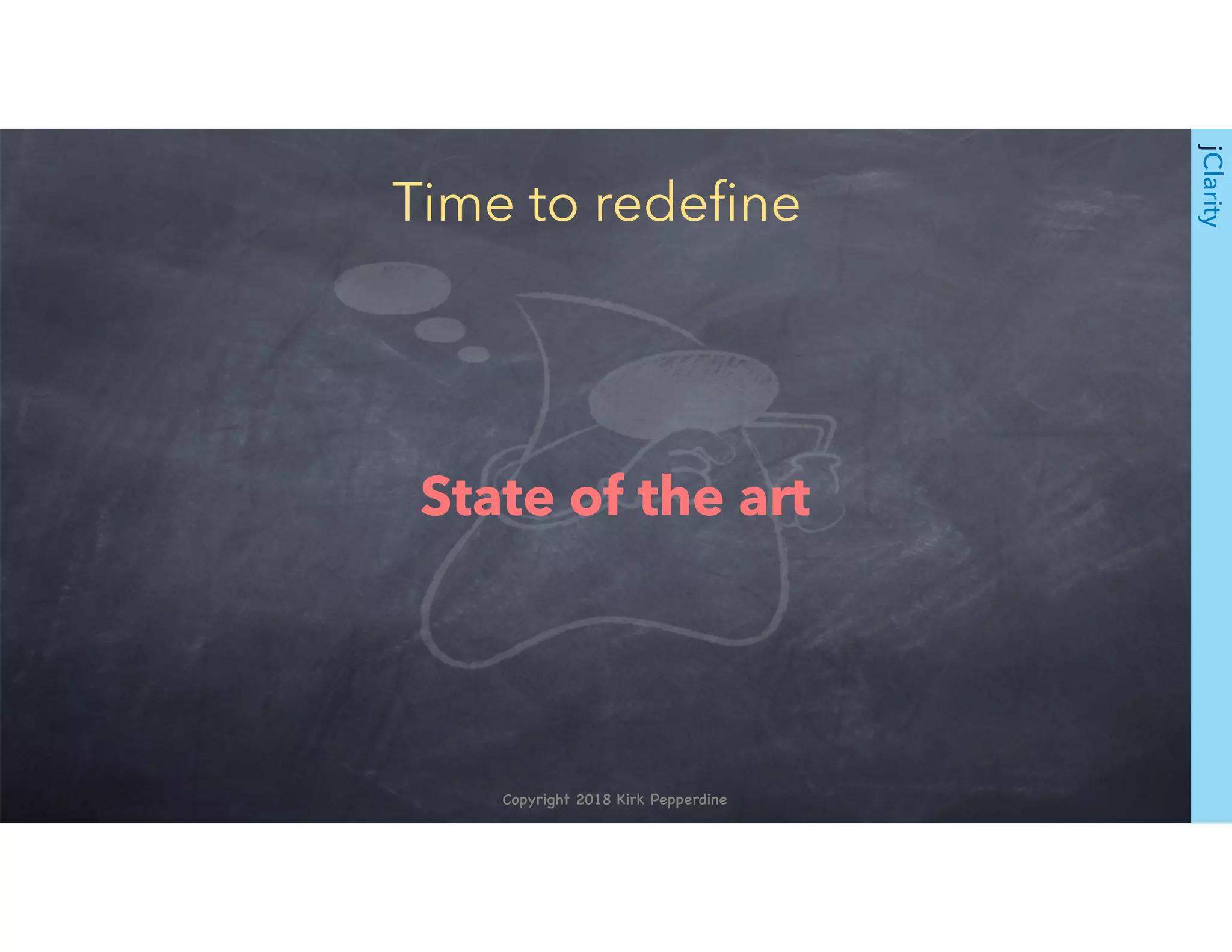 Copyright 2018 Kirk Pepperdine
Time to redeﬁne
jClarity
State of the art
 