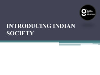 INTRODUCING INDIAN
SOCIETY
 