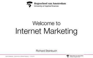 Welcome to
                      Internet Marketing

                                                                      Richard Steinbuch
Internet Marketing - Introduction by Richard Steinbuch - 31-08-2011
 