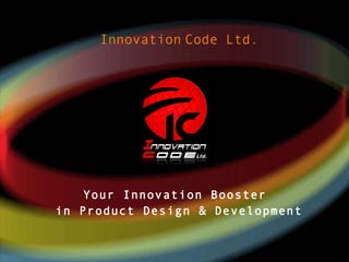   Innovation   Code Ltd. Your Innovation Booster  in Product Design & Development 