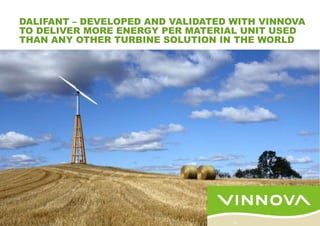DALIFANT – DEVELOPED AND VALIDATED WITH VINNOVA
TO DELIVER MORE ENERGY PER MATERIAL UNIT USED
THAN ANY OTHER TURBINE SOLUTION IN THE WORLD
12 12
 