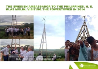 THE SWEDISH AMBASSADOR TO THE PHILIPPINES, H. E.
KLAS MOLIN, VISITING THE POWERTOWER IN 2014
23
 