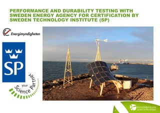 PERFORMANCE AND DURABILITY TESTING WITH
SWEDEN ENERGY AGENCY FOR CERTIFICATION BY
SWEDEN TECHNOLOGY INSTITUTE (SP)
31
 