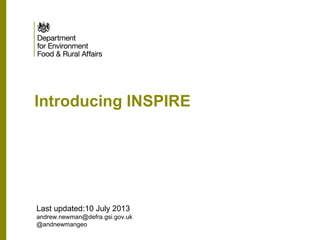 Introducing INSPIRE
Last updated:10 July 2013
andrew.newman@defra.gsi.gov.uk
@andnewmangeo
 