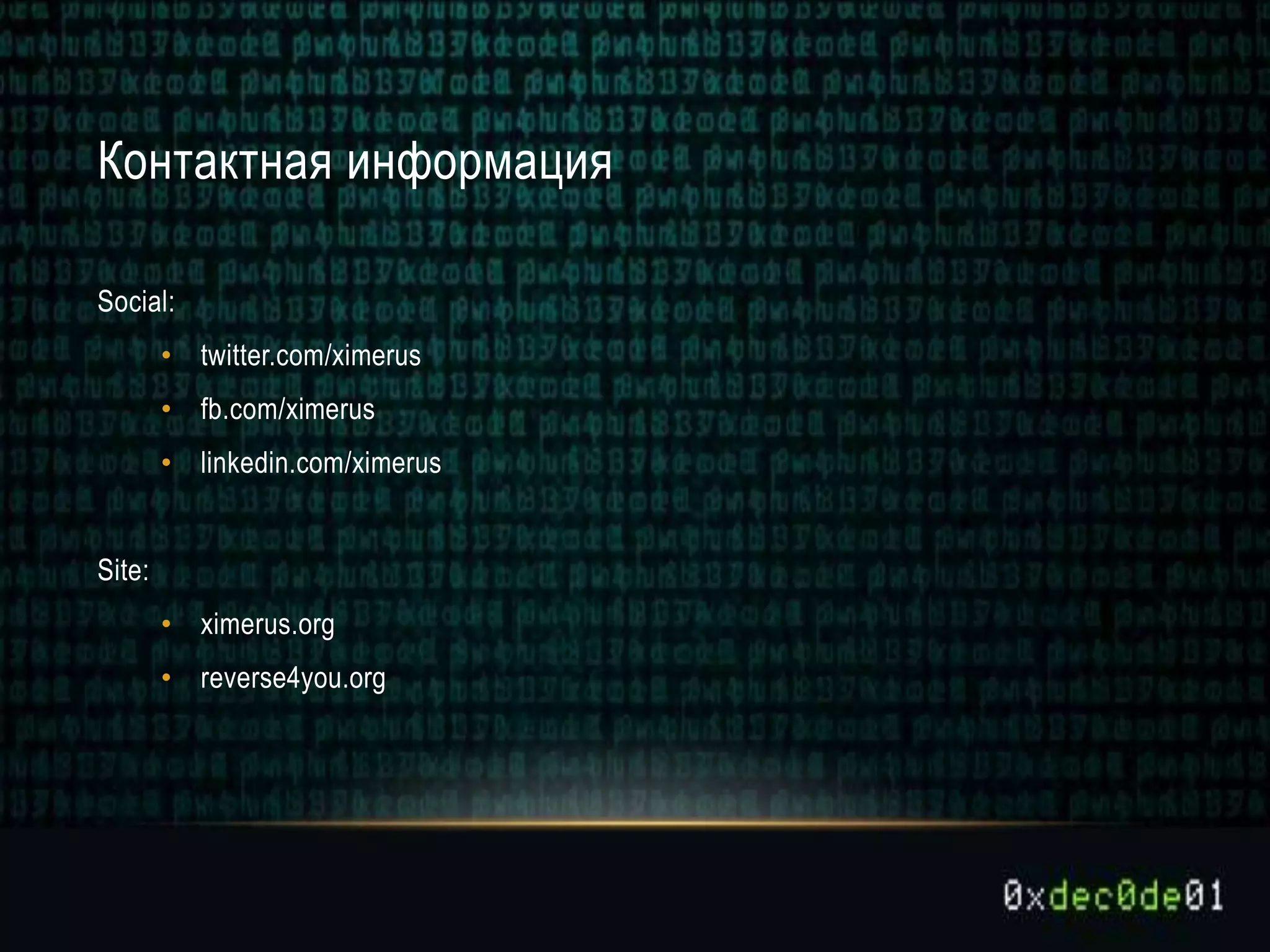Контактная информация
Social:
• twitter.com/ximerus
• fb.com/ximerus
• linkedin.com/ximerus
Site:
• ximerus.org
• reverse4you.org
 
