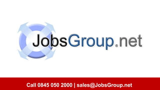 Call 0845 050 2000 | sales@JobsGroup.net  
