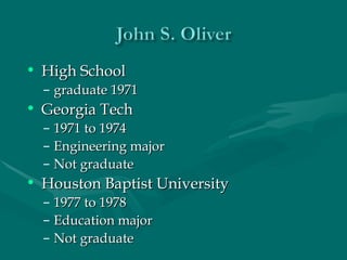 High School  graduate 1971 Georgia Tech  1971 to 1974 Engineering major not graduate Houston Baptist University  1977 to 1978 Education major not graduate 